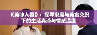 《美味人妻》：探尋家庭與美食交織下的生活真諦與情感溫度