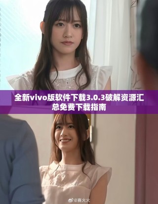 全新vivo版軟件下載3.0.3破解資源匯總免費下載指南