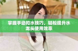 掌握手動扣水技巧，輕松提升水龍頭使用效率