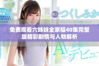 免費觀看六姊妹全家福40集完整版精彩劇情與人物解析