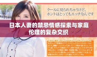 日本人妻的禁忌情感探索與家庭倫理的復(fù)雜交織