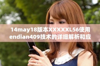 14may18版本XXXXXL56使用endian409技術(shù)的詳細(xì)解析和應(yīng)用技巧