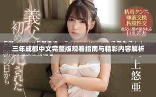 三年成都中文完整版觀看指南與精彩內容解析