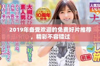 2019年備受歡迎的免費好片推薦，精彩不容錯過