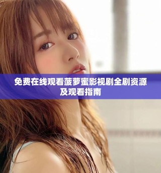 免費(fèi)在線觀看菠蘿蜜影視劇全劇資源及觀看指南