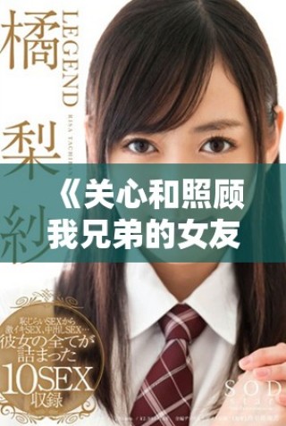 《關(guān)心和照顧我兄弟的女友，友情與責(zé)任的交織故事》