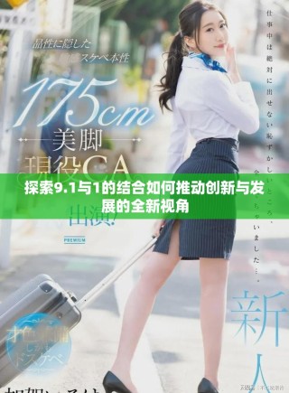 探索9.1與1的結(jié)合如何推動(dòng)創(chuàng)新與發(fā)展的全新視角