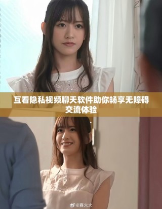 互看隱私視頻聊天軟件助你暢享無障礙交流體驗