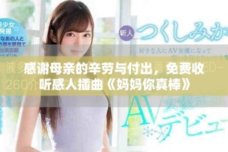 感謝母親的辛勞與付出，免費(fèi)收聽感人插曲《媽媽你真棒》