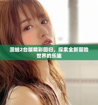 漫蛙2臺(tái)版精彩回歸，探索全新冒險(xiǎn)世界的樂(lè)趣