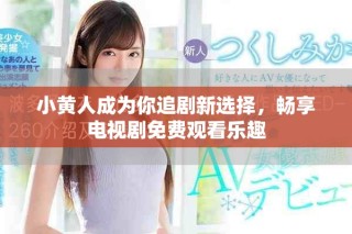 小黃人成為你追劇新選擇，暢享電視劇免費觀看樂趣