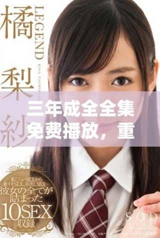 三年成全全集免費播放，重溫感人愛情故事的電視劇