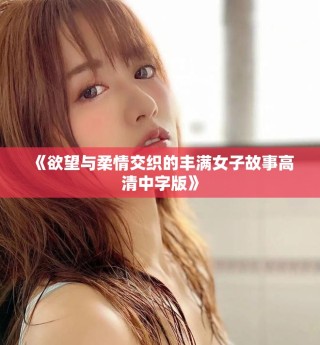 《欲望與柔情交織的豐滿女子故事高清中字版》