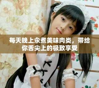 每天晚上汆煮美味肉類，帶給你舌尖上的極致享受