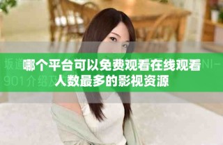 哪個(gè)平臺(tái)可以免費(fèi)觀看在線觀看人數(shù)最多的影視資源