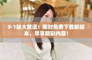 9·1版大放送：限時免費下載新版本，盡享精彩內容！