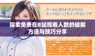 探索免費(fèi)在B站觀看人數(shù)的破解方法與技巧分享