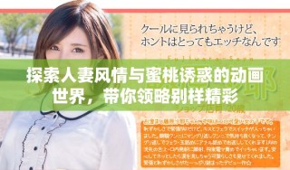 探索人妻風情與蜜桃誘惑的動畫世界，帶你領略別樣精彩