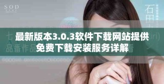 最新版本3.0.3軟件下載網(wǎng)站提供免費(fèi)下載安裝服務(wù)詳解