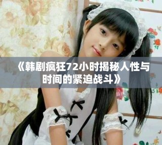 《韓劇瘋狂72小時揭秘人性與時間的緊迫戰斗》