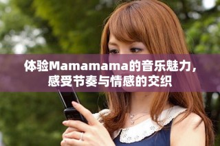 體驗(yàn)Mamamama的音樂(lè)魅力，感受節(jié)奏與情感的交織
