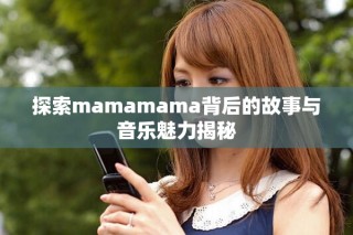 探索mamamama背后的故事與音樂魅力揭秘