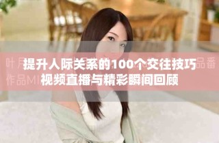 提升人際關系的100個交往技巧視頻直播與精彩瞬間回顧
