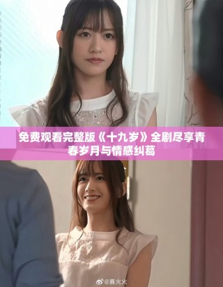 免費觀看完整版《十九歲》全劇盡享青春歲月與情感糾葛