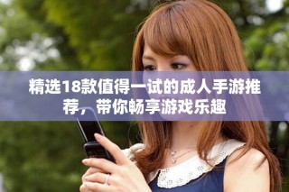 精選18款值得一試的成人手游推薦，帶你暢享游戲樂趣