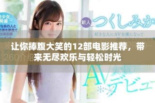 讓你捧腹大笑的12部電影推薦，帶來無盡歡樂與輕松時光