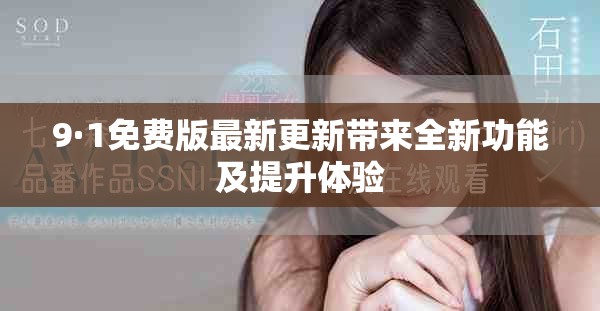 9·1免費(fèi)版最新更新帶來(lái)全新功能及提升體驗(yàn)