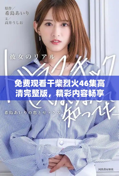 免費觀看干柴烈火46集高清完整版,精彩內容暢享不停 免費觀看干柴烈火46集高清完整版,精彩內容暢享不停