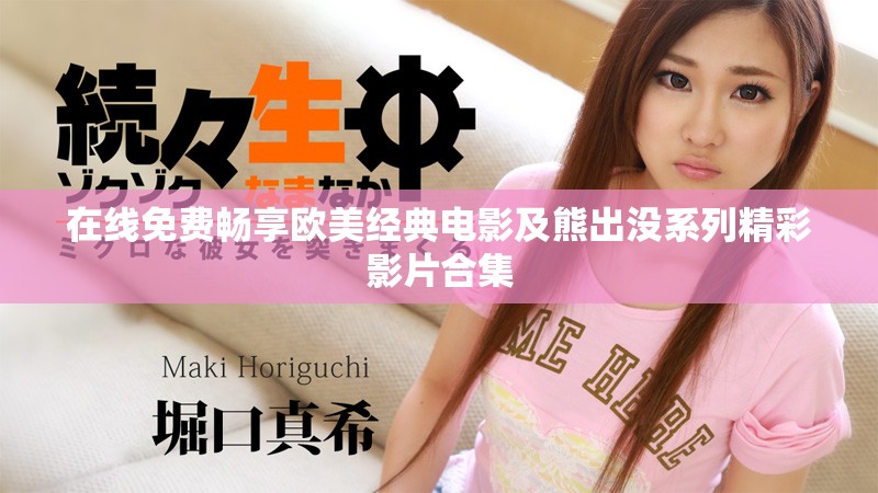 在線免費暢享歐美經(jīng)典電影及熊出沒系列精彩影片合集