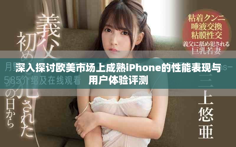 深入探討歐美市場上成熟iPhone的性能表現與用戶體驗評測