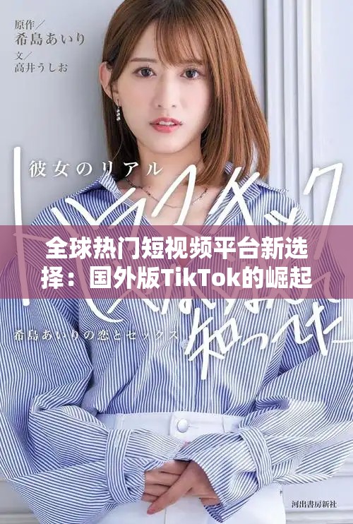 全球熱門短視頻平臺新選擇：國外版TikTok的崛起及影響分析