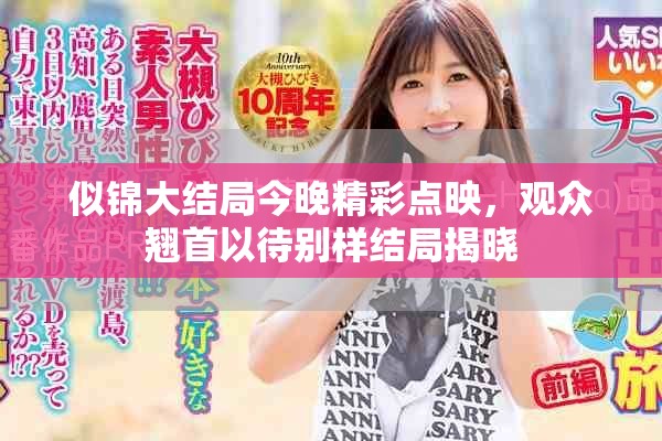 似錦大結局今晚精彩點映,觀眾翹首以待別樣結局揭曉 似錦大結局今晚精彩點映,觀眾翹首以待別樣結局揭曉