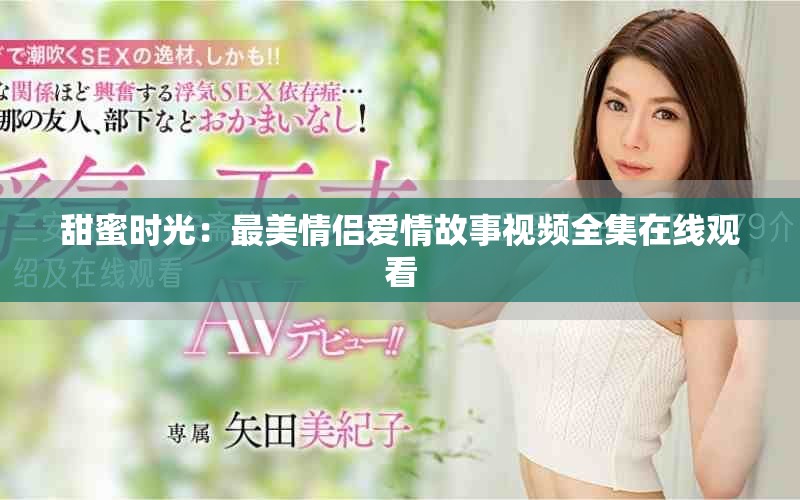甜蜜時光:最美情侶愛情故事視頻全集在線觀看 甜蜜時光:最美情侶愛情故事視頻全集在線觀看