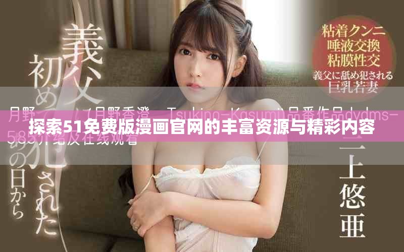 探索51免費(fèi)版漫畫官網(wǎng)的豐富資源與精彩內(nèi)容 探索51免費(fèi)版漫畫官網(wǎng)的豐富資源與精彩內(nèi)容