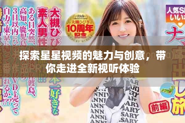 探索星星視頻的魅力與創(chuàng)意,帶你走進(jìn)全新視聽(tīng)體驗(yàn) 探索星星視頻的魅力與創(chuàng)意,帶你走進(jìn)全新視聽(tīng)體驗(yàn)