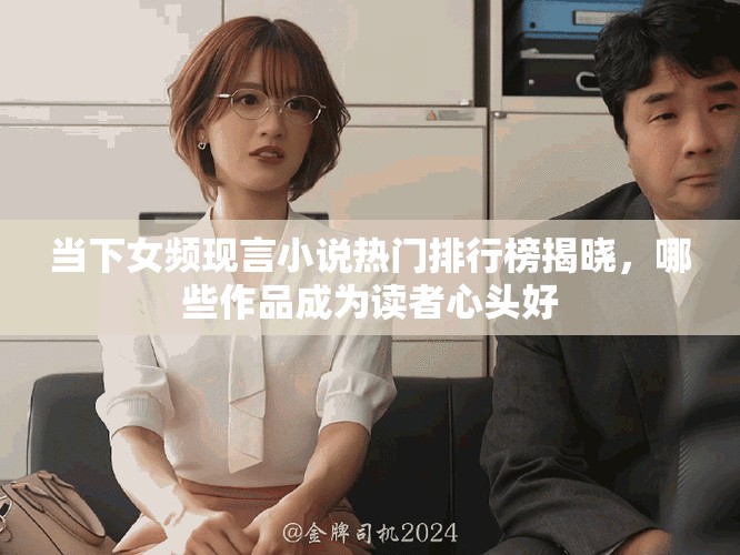 當下女頻現(xiàn)言小說熱門排行榜揭曉,哪些作品成為讀者心頭好 當下女頻現(xiàn)言小說熱門排行榜揭曉,哪些作品成為讀者心頭好