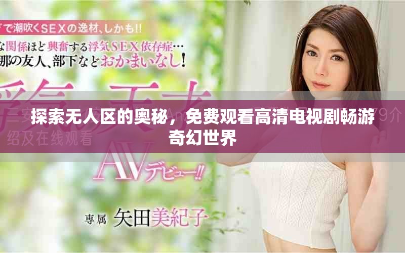 探索無人區的奧秘,免費觀看高清電視劇暢游奇幻世界 探索無人區的奧秘,免費觀看高清電視劇暢游奇幻世界