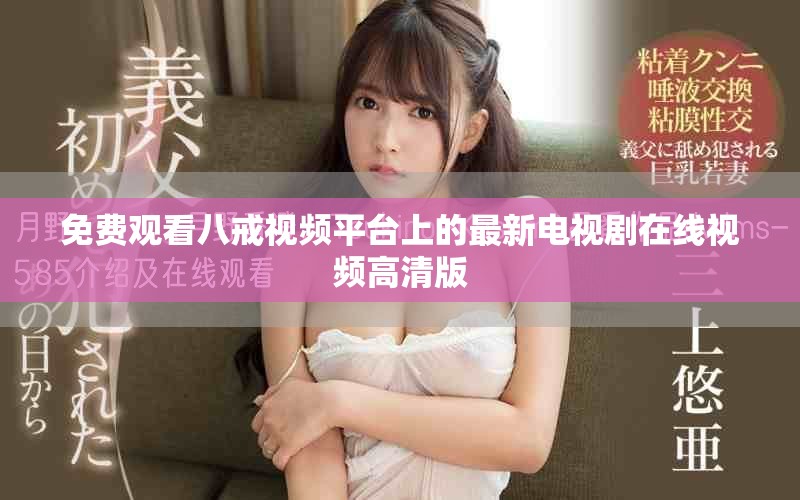 免費觀看八戒視頻平臺上的最新電視劇在線視頻高清版