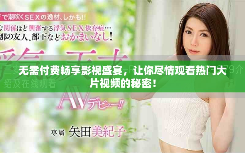 無需付費暢享影視盛宴，讓你盡情觀看熱門大片視頻的秘密！