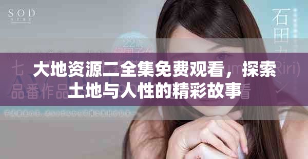 大地資源二全集免費觀看,探索土地與人性的精彩故事 大地資源二全集免費觀看,探索土地與人性的精彩故事