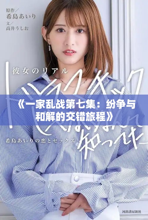 《一家亂戰(zhàn)第七集:紛爭(zhēng)與和解的交錯(cuò)旅程》 《一家亂戰(zhàn)第七集:紛爭(zhēng)與和解的交錯(cuò)旅程》