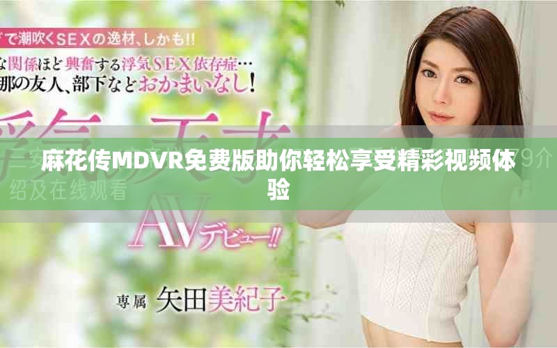 麻花傳MDVR免費版助你輕松享受精彩視頻體驗 麻花傳MDVR免費版助你輕松享受精彩視頻體驗