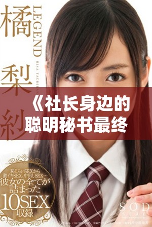 《社長身邊的聰明秘書最終贏得職場與愛情的雙重勝利》