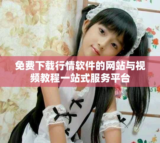 免費下載行情軟件的網站與視頻教程一站式服務平臺