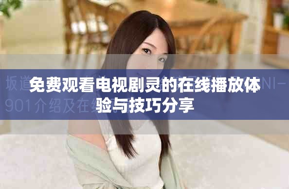免費觀看電視劇靈的在線播放體驗與技巧分享