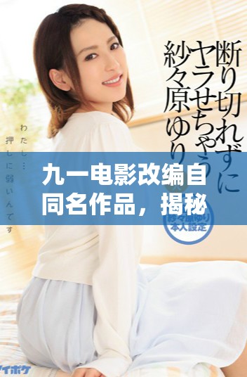 九一電影改編自同名作品，揭秘背后故事與情感深度探討